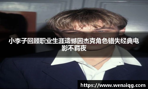 小李子回顾职业生涯遗憾因杰克角色错失经典电影不羁夜